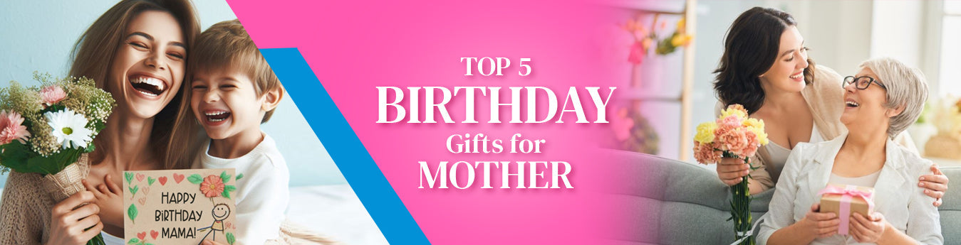Top 5 Birthday Gifts for Mom That Will Melt Her Heart